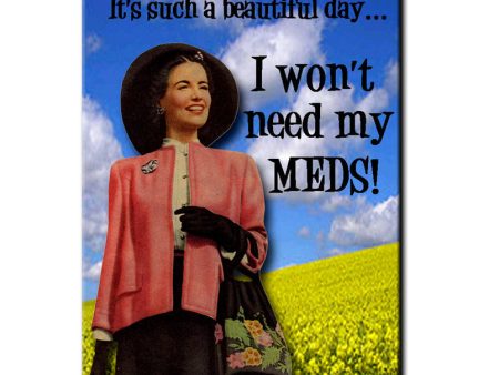 It s such a beautiful day...I won t need my meds!  FRIDGE MAGNET For Discount