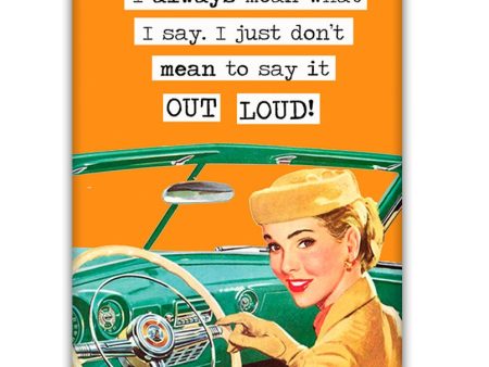 I always mean what i say. I just don t mean to say it out loud! FRIDGE MAGNET Sale