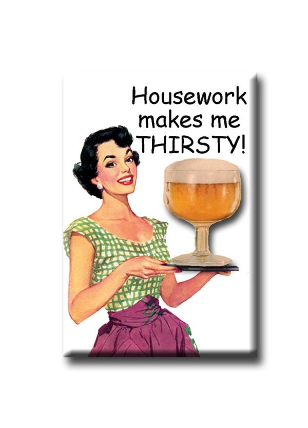 Housework Makes Me thirsty FRIDGE MAGNET For Sale