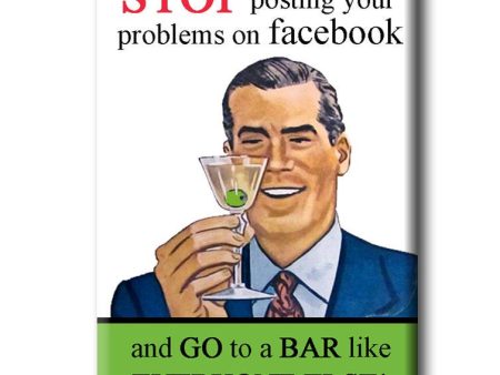 Stop posting your problems on Facebook and go to a bar like everyone else!  FRIDGE MAGNET Discount