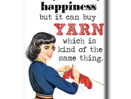 Money can t buy happiness but it can buy YARN whichis kind of the same thing.  FRIDGE MAGNET Online now