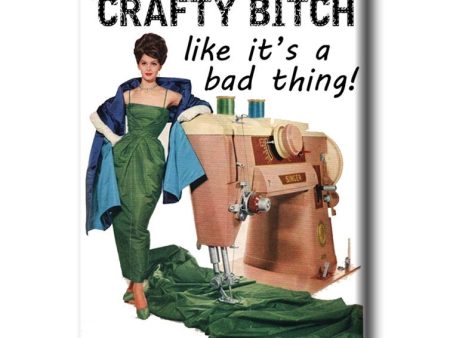 You say  Crafty Bitch  like it s a bad thing!  FRIDGE MAGNET For Discount